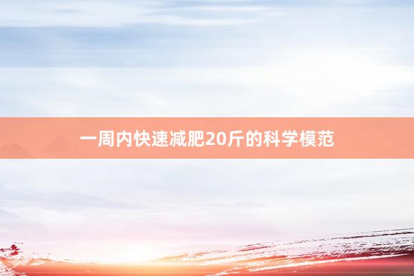 一周内快速减肥20斤的科学模范