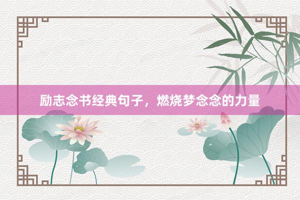 励志念书经典句子，燃烧梦念念的力量